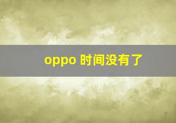 oppo 时间没有了